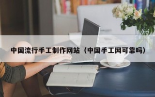 琼中中国流行手工制作网站（中国手工网可靠吗）
